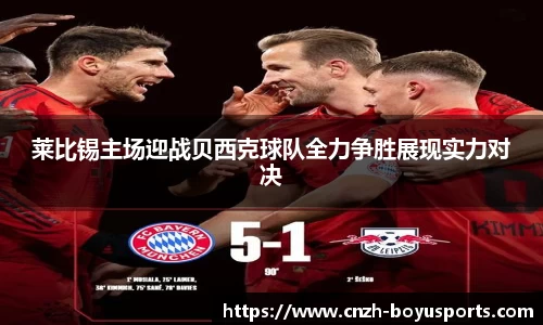 莱比锡主场迎战贝西克球队全力争胜展现实力对决